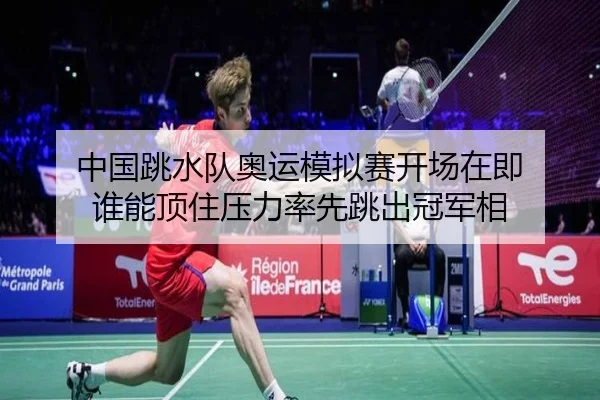 中国跳水队奥运模拟赛开场在即 谁能顶住压力率先跳出冠军相